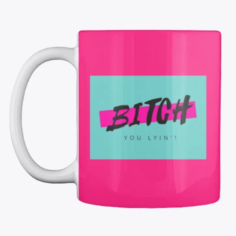 Bitch You Lyin' Apparel and Gifts!