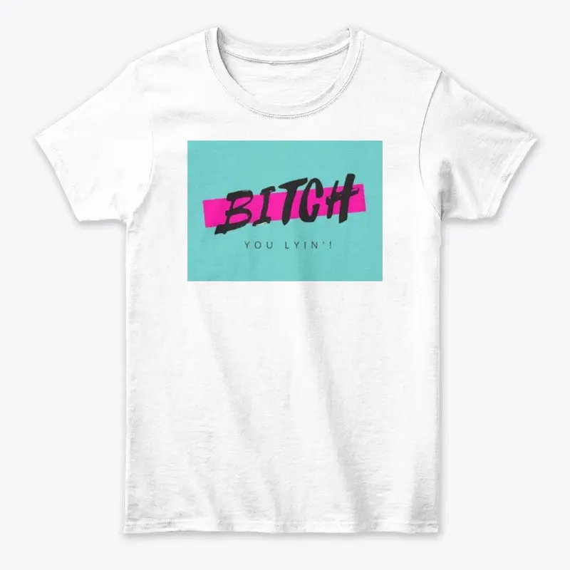 Bitch You Lyin' Apparel and Gifts!