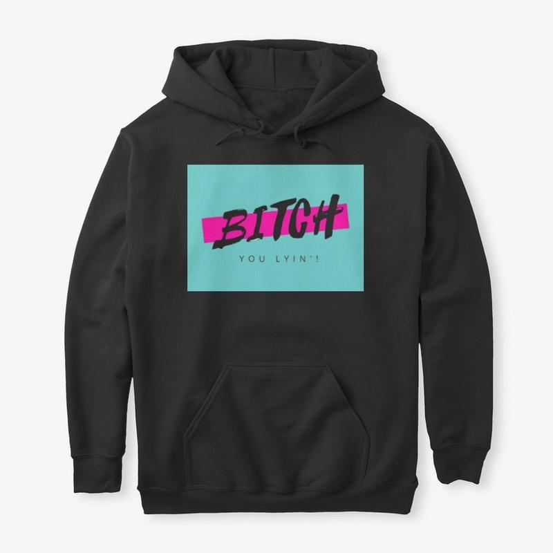 Bitch You Lyin'! Sweatshirt